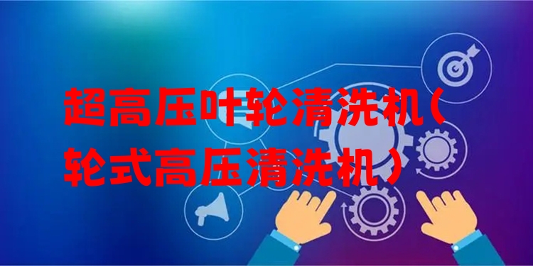 超高压叶轮清洗机